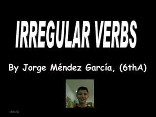 IRREGULAR VERBS By Jorge Méndez García, (6thA) 