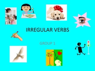 IRREGULAR VERBS

    GROUP 1
 