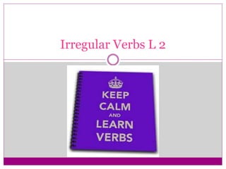 Irregular Verbs L 2
 