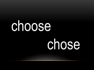 choose
chose
 