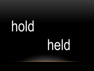 hold
held
 