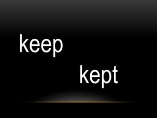 keep
kept
 
