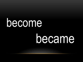 become
became
 