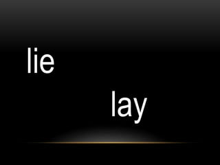 lie
lay
 