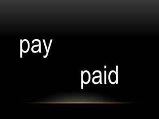pay
paid
 