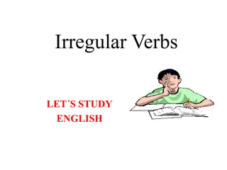 Irregular Verbs
LET´S STUDY
ENGLISH
 