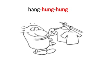 hang- hung - hung 