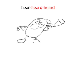 hear- heard - heard 