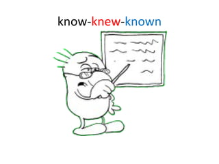 know- knew - known 