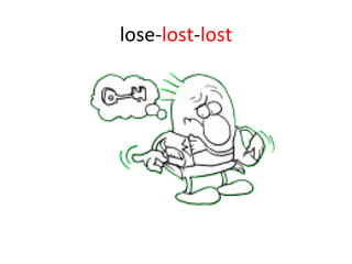 lose- lost - lost 