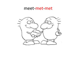 meet- met - met 
