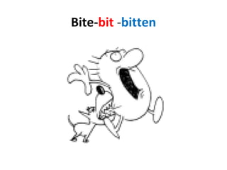 Bite- bit  - bitten 