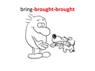 bring- brought - brought 