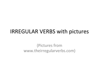 IRREGULAR VERBS with pictures (Pictures from www.theirregularverbs.com) 