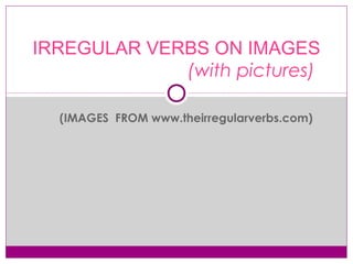 (IMAGES FROM www.theirregularverbs.com)
IRREGULAR VERBS ON IMAGES
(with pictures)
bite - bit - bitten
 
