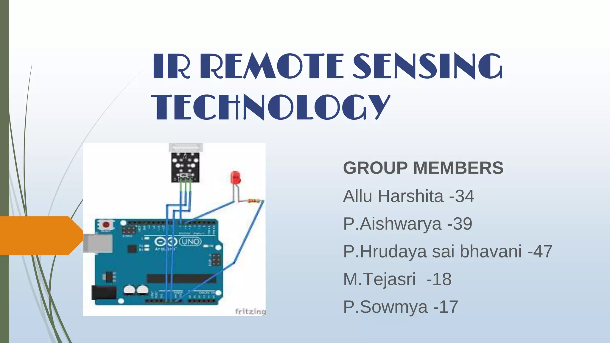 IR REMOTE SENSING
TECHNOLOGY
GROUP MEMBERS
Allu Harshita -34
P.Aishwarya -39
P.Hrudaya sai bhavani -47
M.Tejasri -18
P.Sowmya -17
 