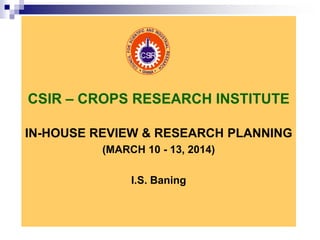 SCIENTIFIC AND INDUSTRIAL OR FCOUNCIL CSIR 
RESEARCH 
GHANA 
CSIR – CROPS RESEARCH INSTITUTE 
IN-HOUSE REVIEW & RESEARCH PLANNING 
(MARCH 10 - 13, 2014) 
I.S. Baning 
 