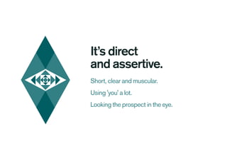 It’s direct
and assertive.
Short, clear and muscular.
Using 'you' a lot.
Looking the prospect in the eye.
 