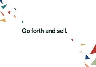 Go forth and sell.
 