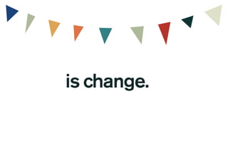 is change.
 