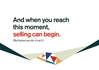 And when you reach
this moment,
selling can begin.
(But before you do, it can’t.)
 