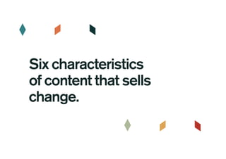Six characteristics
of content that sells
change.
 