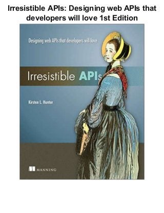 Irresistible APIs: Designing web APIs that
developers will love 1st Edition
 