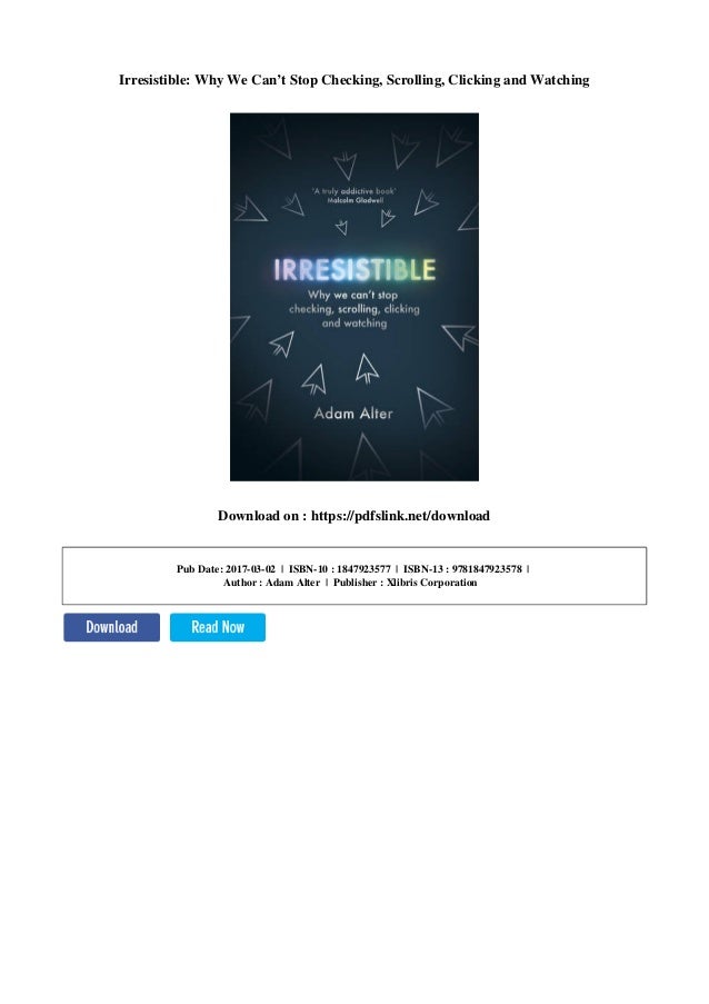 Irresistible why we can’t stop checking, scrolling, clicking and watching