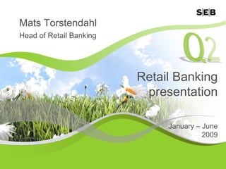 Mats Torstendahl
Head of Retail Banking




                         Retail Banking
                          presentation

                              January – June
                                        2009
 