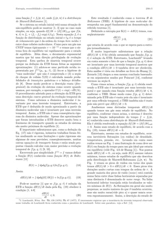Entropia, reversibilidade e irreversibilidade 2301-5
uma fun¸c˜ao f = fo(r, v), onde fo(r, v) ´e a distribui¸c˜ao
de Maxwell-Boltzmann [1].
Se o sistema no estado inicial est´a numa situa¸c˜ao de
n˜ao-equil´ıbrio pode-se mostrar [1, 3] que no caso mais
simples, ou seja, quando ∂f/∂t = (∂f/∂t)coll que f(r,
v, t) ≈ fo + (fi - fo) exp(-t/tR). Nesta equa¸c˜ao fi ´e a
fun¸c˜ao de distribui¸c˜ao no estado inicial e tR ´e o tempo
de relaxamento que ´e da ordem do tempo livre m´edio τ
entre duas colis˜oes moleculares. Como para um g´as nas
CNTP temos tipicamente τ ∼ 10−11
s vemos que o sis-
tema fora do equil´ıbrio vai rapidamente para o estado
de equil´ıbrio. Al´em disso, o decaimento exponencial
mostra que h´a uma dire¸c˜ao privilegiada de evolu¸c˜ao
temporal. Esta quebra de simetria temporal ocorre
porque na dedu¸c˜ao da ETB foram feitas as seguintes
aproxima¸c˜oes: (1) adotou-se uma part´ıcula m´edia re-
presentada por f(1)
(pi, qi; t), (2) fez-se a hip´otese de
“caos molecular” que n˜ao ´e comprovada e (3) a se¸c˜ao
de choque de colis˜ao Σ(Ω) ´e calculada usando proba-
bilidades de transi¸c˜oes quˆanticas e o balan¸co detalha-
do [8]. Desse modo perde-se a descri¸c˜ao exata (ﬁne-
grained) da evolu¸c˜ao do sistema como ocorre quando
usamos, por exemplo, o operador U(t) = exp(−i ˆHt/h).
O procedimento adotado para a obten¸c˜ao da ETB gera
uma descri¸c˜ao coarse-grained da evolu¸c˜ao temporal do
sistema. Como sabemos a dinˆamica molecular ´e in-
variante por uma invers˜ao temporal. Entretanto, a
ETB que ´e deduzida de modo aproximado a partir da
dinˆamica molecular n˜ao ´e invariante por uma invers˜ao
temporal. Assim, a ETB n˜ao ´e uma conseq¨uˆencia rigo-
rosa da dinˆamica molecular. Apesar das aproxima¸c˜oes
que foram introduzidas a ETB descreve muito bem o
fenˆomeno de transporte quando os estados do sistema
s˜ao muito pr´oximos do equil´ıbrio [1].
´E importante salientarmos que, como a dedu¸c˜ao da
Eq. (17) n˜ao ´e rigorosa, in´umeros trabalhos foram fei-
tos analisando as suas limita¸c˜oes e qu˜ao rigorosas s˜ao
algumas de suas previs˜oes; conseq¨uentemente, muitas
outras equa¸c˜oes de transporte foram e est˜ao sendo pro-
postas visando calcular com maior precis˜ao a evolu¸c˜ao
temporal de f(p, q, t) [9, 10].
Escrevendo por simplicidade f(1)
= f vamos deﬁnir
a fun¸c˜ao H(t) conhecida como fun¸c˜ao H(t) de Boltz-
mann [11]
H(t) = ∫ dpdqf(p, q; t)lnf(p, q; t). (18)
Assim
dH(t)/dt = ∫ dpdq[∂f/∂t]{1 + lnf(p, q; t)}. (19)
Pode-se mostrar [1] que se f(p, q; t) ´e solu¸c˜ao da
ETB a fun¸c˜ao dH (t)/dt dada pela Eq. (19) obedece `a
condi¸c˜ao [1, 4-8]
dH(t)
dt
0. (20)
Este resultado ´e conhecido como o teorema H de
Boltzmann (THB). A hip´otese de caos molecular de-
sempenha um papel fundamental na demonstra¸c˜ao do
referido teorema [1].
Deﬁnindo a entropia por K(t) = -kH(t) temos, con-
seq¨uentemente
dK(t)
dt
0, (21)
que estaria de acordo com o que se espera para a entro-
pia termodinˆamica.
´E muito importante salientarmos que a rela¸c˜ao
dH (t)/dt 0 foi obtida assumindo que fun¸c˜ao f(p, q;
t) ´e solu¸c˜ao da ETB. Entretanto, Loschmidt3
levando
em conta somente o fato de que a fun¸c˜ao f(p, q; t) deve
ser invariante por uma invers˜ao temporal mostrou que
a condi¸c˜ao dH(t)/dt > 0 tamb´em deve ser obedecida.
Esta an´alise ´e vista em detalhes no livro do Huang [1].
Zermelo [13] chegou a essa mesma conclus˜ao baseando-
se em argumentos usados por Poincar´e [14], conforme
veremos na se¸c˜ao 6.
Como vimos acima, a fun¸c˜ao f(p, q; t) obtida resol-
vendo a ETB n˜ao ´e invariante por uma invers˜ao tem-
poral e que usando essa fun¸c˜ao resulta dH (t)/dt 0,
conforme o THB. Desse modo como f(p, q; t) deter-
minada pela ETB n˜ao ´e exata pois ela n˜ao ´e invariante
por uma reﬂex˜ao temporal, o THB tamb´em n˜ao ´e exato
pois n˜ao prevˆe que dH(t)/dt > 0.
Analisemos essas derivadas temporais dH (t)/dt
quando temos um g´as num estado de equil´ıbrio. No
equil´ıbrio, conforme vimos acima, o sistema ´e descrito
por uma fun¸c˜ao independente do tempo f = fo(r,
v) conhecida como distribui¸c˜ao de Maxwell-Boltzmann.
Ela ´e obtida resolvendo a equa¸c˜ao ∂f/∂t = (∂f/∂t)coll
= 0. Assim num estado de equil´ıbrio, de acordo com a
Eq. (19), temos dH (t)/dt = 0.
Entretanto, mesmo em estados de equil´ıbrio, ocor-
rem inevit´aveis ﬂutua¸c˜oes (ou ru´ıdos) de densidade,
temperatura, press˜ao, etc. Levando em conta esses
ru´ıdos vemos na Fig. 1 uma ilustra¸c˜ao de como deve ser
H(t) em fun¸c˜ao do tempo para um g´as ideal que estaria
em equil´ıbrio (vide Fig. 4.6 de Huang [1]). Nos pontos
onde dH (t)/dt = 0 , ou seja, onde H(t) assume valores
m´ınimos, temos estados de equil´ıbrio que s˜ao descritos
pela distribui¸c˜ao de Maxwell-Boltzmann fo(r, v). Na
Fig. 1 vemos os picos de ru´ıdos em torno dos quais
temos dH(t)/dt > 0 e dH(t)/dt < 0. Esses picos tˆem
dura¸c˜oes muito curtas com tempos da ordem de τ. A
grande maioria dos picos de ru´ıdo (noise) est´a contida
numa faixa entre duas linhas horizontais separadas por
uma distˆancia δ denominada de noise range. Na linha
horizontal inferior tracejada est˜ao localizados os valo-
res m´ınimos de H(t). As ﬂutua¸c˜oes em geral s˜ao muito
pequenas; as muito maiores do que δ tamb´em ocorrem,
mas s˜ao muito raras(vide pico a) e quase nunca ocor-
rem espontaneamente. Assim, a descri¸c˜ao do estado de
3J. Loschmidt, Wien. Ber. 73, 139 (1876); 75, 67 (1877). ´E interessante registrar que a invariˆancia da invers˜ao temporal observada
nesse trabalho de Loschmidt ﬁcou conhecida como o paradoxo de Loschmidt. Sobre esse paradoxo, veja a Ref. [12].
 