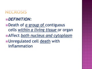NECROSISDEFINITION:Death of a group of contiguous cells within a living tissue or organAffect both nucleus and cytoplasmUnregulated cell death with inflammation