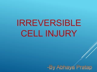 IRREVERSIBLE
CELL INJURY
 