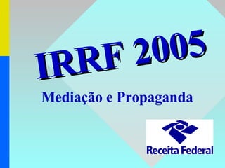 Mediação e Propaganda IRRF 2005 