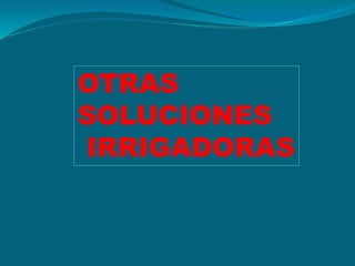 OTRAS
SOLUCIONES
IRRIGADORAS
 