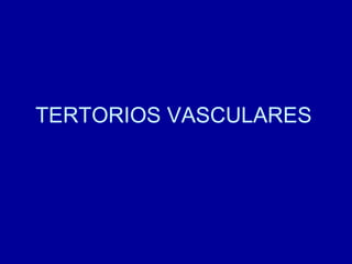 TERTORIOS VASCULARES 