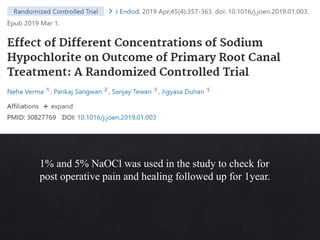 1% and 5% NaOCl was used in the study to check for
post operative pain and healing followed up for 1year.
 