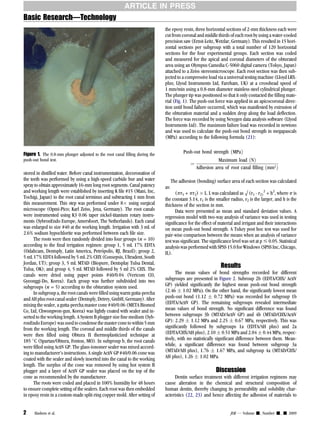 ARTICLE IN PRESS
Basic Research—Technology
                                                                            the epoxy resin, three horizontal sections of 2-mm thickness each were
                                                                            cut from coronal and middle thirds of each root by using a water-cooled
                                                                            precision saw (Ernst-Leitz, Wetzlar, Germany). This resulted in 15 hori-
                                                                            zontal sections per subgroup with a total number of 120 horizontal
                                                                            sections for the four experimental groups. Each section was coded
                                                                            and measured for the apical and coronal diameters of the obturated
                                                                            area using an Olympus Camedia C-5060 digital camera (Tokyo, Japan)
                                                                            attached to a Zeiss stereomicroscope. Each root section was then sub-
                                                                            jected to a compressive load via a universal testing machine (LIoyd LRX-
                                                                            plus; LIyod Instruments Ltd, Fareham, UK) at a crosshead speed of
                                                                            1 mm/min using a 0.8-mm diameter stainless steel cylindrical plunger.
                                                                            The plunger tip was positioned so that it only contacted the ﬁlling mate-
                                                                            rial (Fig. 1). The push-out force was applied in an apicocoronal direc-
                                                                            tion until bond failure occurred, which was manifested by extrusion of
                                                                            the obturation material and a sudden drop along the load deﬂection.
                                                                            The force was recorded by using Nexygen data analysis software (LIyod
                                                                            Instruments Ltd). The maximum failure load was recorded in newtons
                                                                            and was used to calculate the push-out bond strength in megapascals
                                                                            (MPa) according to the following formula (21):


Figure 1. The 0.8-mm plunger adjusted to the root canal ﬁlling during the               Push-out bond strength ðMPaÞ
push-out bond test.                                                                                        Maximum load ðNÞ
                                                                                            ¼
                                                                                                Adhesion area of root canal filling ðmm2 Þ
stored in distilled water. Before canal instrumentation, decoronation of
the teeth was performed by using a high-speed carbide bur and water               The adhesion (bonding) surface area of each section was calculated
spray to obtain approximately 16-mm long root segments. Canal patency       as:
and working length were established by inserting K ﬁle #15 (Mani, Inc,            (pr1 + pr2) Â L. L was calculated as O (r1 - r2)2 + h2, where p is
Tochigi, Japan) to the root canal terminus and subtracting 1 mm from        the constant 3.14, r1 is the smaller radius, r2 is the larger, and h is the
this measurement. This step was performed under 8Â using surgical           thickness of the section in mm.
microscope (Opmi-Pico; Karl Zeiss, Jena, Germany). The root canals                Data were presented as mean and standard deviation values. A
were instrumented using K3 0.06 taper nickel-titanium rotary instru-        regression model with two-way analysis of variance was used in testing
ments (SybronEndo Europe, Amersfoort, The Netherlands). Each canal          signiﬁcance for the effect of material and irrigant and their interactions
was enlarged to size #40 at the working length. Irrigation with 3 mL of     on mean push-out bond strength. A Tukey post hoc test was used for
2.6% sodium hypochlorite was performed between each ﬁle size.               pair-wise comparison between the means when an analysis of variance
      The roots were then randomly divided into four groups (n = 10)        test was signiﬁcant. The signiﬁcance level was set at p # 0.05. Statistical
according to the ﬁnal irrigation regimen: group 1, 5 mL 17% EDTA            analysis was performed with SPSS 15.0 for Windows (SPSS Inc, Chicago,
                                             ´
(Odahcam, Dentsply, Latin America, Petropolis, RJ, Brazil); group 2,        IL).
5 mL 17% EDTA followed by 5 mL 2% CHX (Consepsis, Ultradent, South
Jordan, UT); group 3, 5 mL MTAD (Biopure, Dentsplay Tulsa Dental,
Tulsa, OK); and group 4, 5 mL MTAD followed by 5 ml 2% CHX. The
                                                                                                            Results
canals were dried using paper points #40/0.04 (Vericom CO,                        The mean values of bond strengths recorded for different
Gyeonggi-Do, Korea). Each group was further subdivided into two             subgroups are presented in Figure 2. Subroup 2b (EDTA/CHX/ ActiV
subgroups (n = 5) according to the obturation system used.                  GP) yielded signiﬁcantly the highest mean push-out bond strength
      In subgroup a, the root canals were ﬁlled using warm gutta-percha     (2.46 Æ 1.02 MPa). On the other hand, the signiﬁcantly lowest mean
and AH plus root canal sealer (Dentsply, Detrey, GmbH, Germany). After      push-out bond (1.12 Æ 0.72 MPa) was recorded for subgroup 1b
mixing the sealer, a gutta-percha master cone #40/0.06 (META Biomed         (EDTA/ActiV GP). The remaining subgroups revealed intermediate
Co, Ltd, Chwongwon-gun, Korea) was lightly coated with sealer and in-       mean values of bond strength. No signiﬁcant difference was found
serted to the working length. A System B plugger size ﬁne medium (Syb-      between subgroups 3b (MTAD/ActiV GP) and 4b (MTAD/CHX/ActiV
ronEndo Europe) was used to condense the master cone to within 5 mm         GP): 2.29 Æ 1.12 MPa and 2.25 Æ 0.67 MPa, respectively. This was
from the working length. The coronal and middle thirds of the canals        signiﬁcantly followed by subgroups 1a (EDTA/AH plus) and 2a
were then ﬁlled using Obtura II thermoplasticized technique at              (EDTA/CHX/AH plus), 2.10 Æ 0.51 MPa and 2.04 Æ 0.44 MPa, respec-
185  C (Spartan/Obtura, Fenton, MO). In subgroup b, the root canals        tively, with no statistically signiﬁcant difference between them. Mean-
were ﬁlled using ActiV GP. The glass-ionomer sealer was mixed accord-       while, a signiﬁcant difference was found between subgroup 3a
ing to manufacturer’s instructions. A single ActiV GP #40/0.06 cone was     (MTAD/AH plus), 1.76 Æ 1.67 MPa, and subgroup 4a (MTAD/CHX/
coated with the sealer and slowly inserted into the canal to the working    AH plus), 1.26 Æ 1.02 MPa.
length. The surplus of the cone was removed by using hot system B
plugger and a layer of ActiV GP sealer was placed on the top of the                                       Discussion
cone as recommended by the manufacturer.                                         Dentin surface treatment with different irrigation regimens may
      The roots were coded and placed in 100% humidity for 48 hours         cause alteration in the chemical and structural composition of
to ensure complete setting of the sealers. Each root was then embedded      human dentin, thereby changing its permeability and solubility char-
in epoxy resin in a custom-made split-ring copper mold. After setting of    acteristics (22, 23) and hence affecting the adhesion of materials to


2     Hashem et al.                                                                                              JOE — Volume -, Number -, - 2009
 