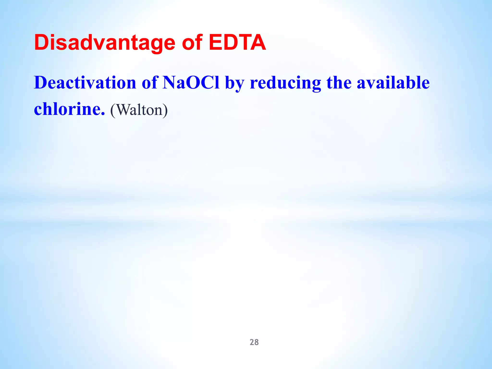 Disadvantage of EDTA
Deactivation of NaOCl by reducing the available
chlorine. (Walton)
28
 
