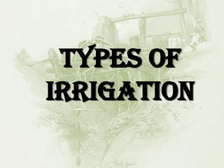 TYPES OF IRRIGATION  