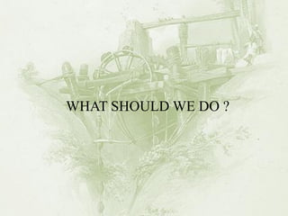 WHAT SHOULD WE DO ?  