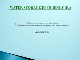 E
Volume of water in the root zone after irrigation
Volume of water needed in root zone to avoid total water moisture depletion
s
=WS/WN X 100
 