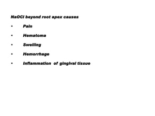 NaOCl beyond root apex causes
•

Pain

•

Hematoma

•

Swelling

•

Hemorrhage

•

Inflammation of gingival tissue

 