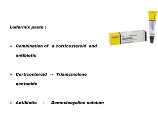 Ledermix paste :

 Combination of a corticosteroid and
antibiotic

 Corticosteroid → Triamcinolone
acetonide

 Antibiotic →

Demeclocycline calcium

 