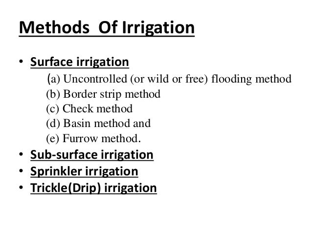 irrigation and its methods To choose an irrigation method, the farmer must know the advantages and disadvantages of the various methods he or she must know which method suits the local conditions best unfortunately, in many cases there is no single best solution: all methods have their advantages and disadvantages testing. irrigation and its methods To choose an irrigation method, the farmer must know the advantages and disadvantages of the various methods he or she must know which method suits the local conditions best unfortunately, in many cases there is no single best solution: all methods have their advantages and disadvantages testing.
