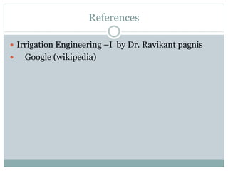 References
 Irrigation Engineering –I by Dr. Ravikant pagnis
 Google (wikipedia)
 