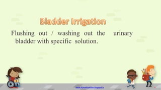 Flushing out / washing out the urinary
bladder with specific solution.
4/28/2013 www.drjayeshpatidar.blogspot.in 2
 