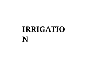 IRRIGATIO
N
 