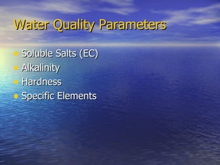 Water Quality Parameters Soluble Salts (EC) Alkalinity Hardness Specific Elements 
