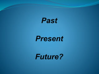 Past
Present
Future?
 