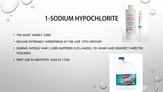 • THE MOST WIDELY USED
• BECAME EXTREMELY WIDESPREAD IN THE LATE 19TH CENTURY
• DURING WORLD WAR I, USED BUFFERED 0.5% NAOCL TO WASH AND DISINFECT INFECTED
WOUNDS.
• FIRST USE IN DENTISTRY WAS IN 1920
 